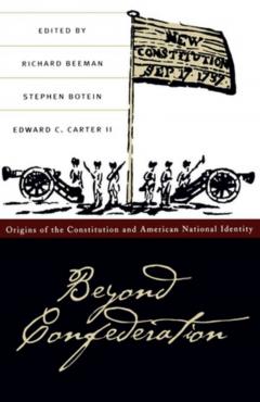 Beyond Confederation: Origins of the Constitution and American National Identity