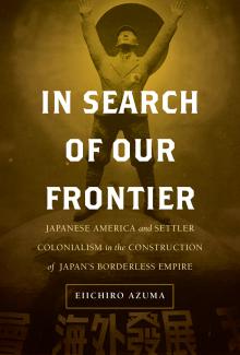 In Search of Our Frontier: Japanese America and Settler Colonialism in the Construction of Japan’s Borderless Empire