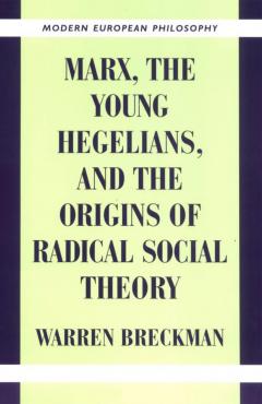 Marx, the Young Hegelians, and the Origins of Radical Social Theory: Dethroning the Self 