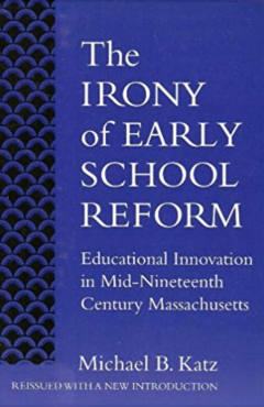 The Irony of Early School Reform: Educational Innovation in Mid-Nineteenth Century Massachusetts