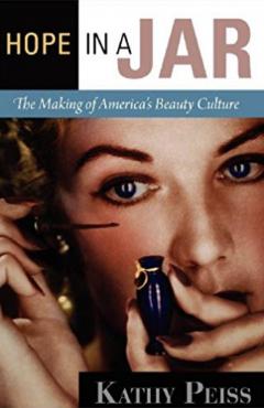 Hope in a Jar: The Making of America's Beauty Culture