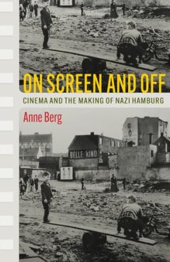Cover of On Screen and Off: Cinema and the Making of Nazi Hamburg