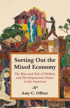 Sorting Out the Mixed Economy: The Rise and Fall of Welfare and Developmental States in the Americas