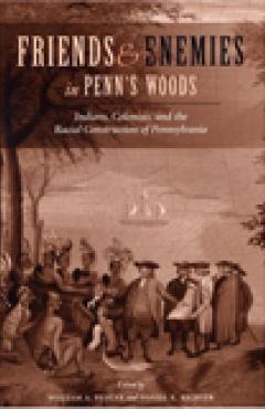 book cover of Friends and Enemies in Penn’s Woods: Indians, Colonists, and the Racial Construction of Pennsylvania