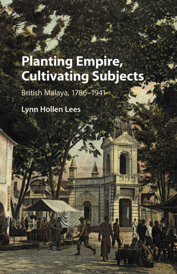 Planting Empire, Cultivating Subjects British Malaya, 1786–1941