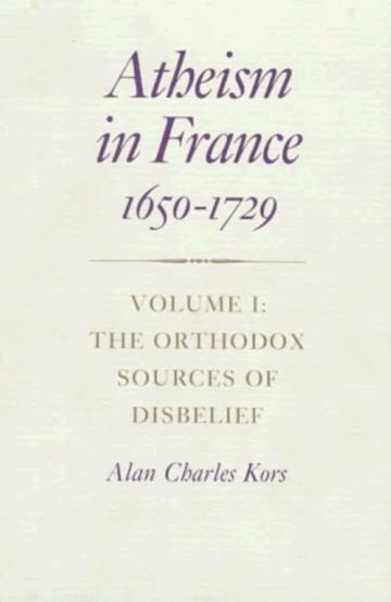 Atheism in France, 1650-1729: The Orthodox Sources of Disbelief